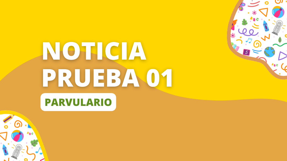 NOTICIA DE PRUEBA PARVULARIO 01